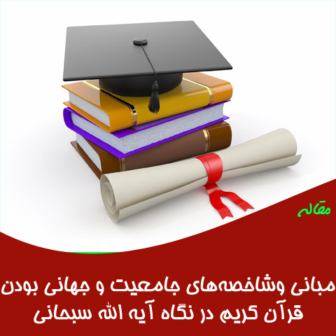 مقاله مبانی وشاخصه‌های جامعیت و جهانی بودن قرآن در نگاه آیه الله سبحانی