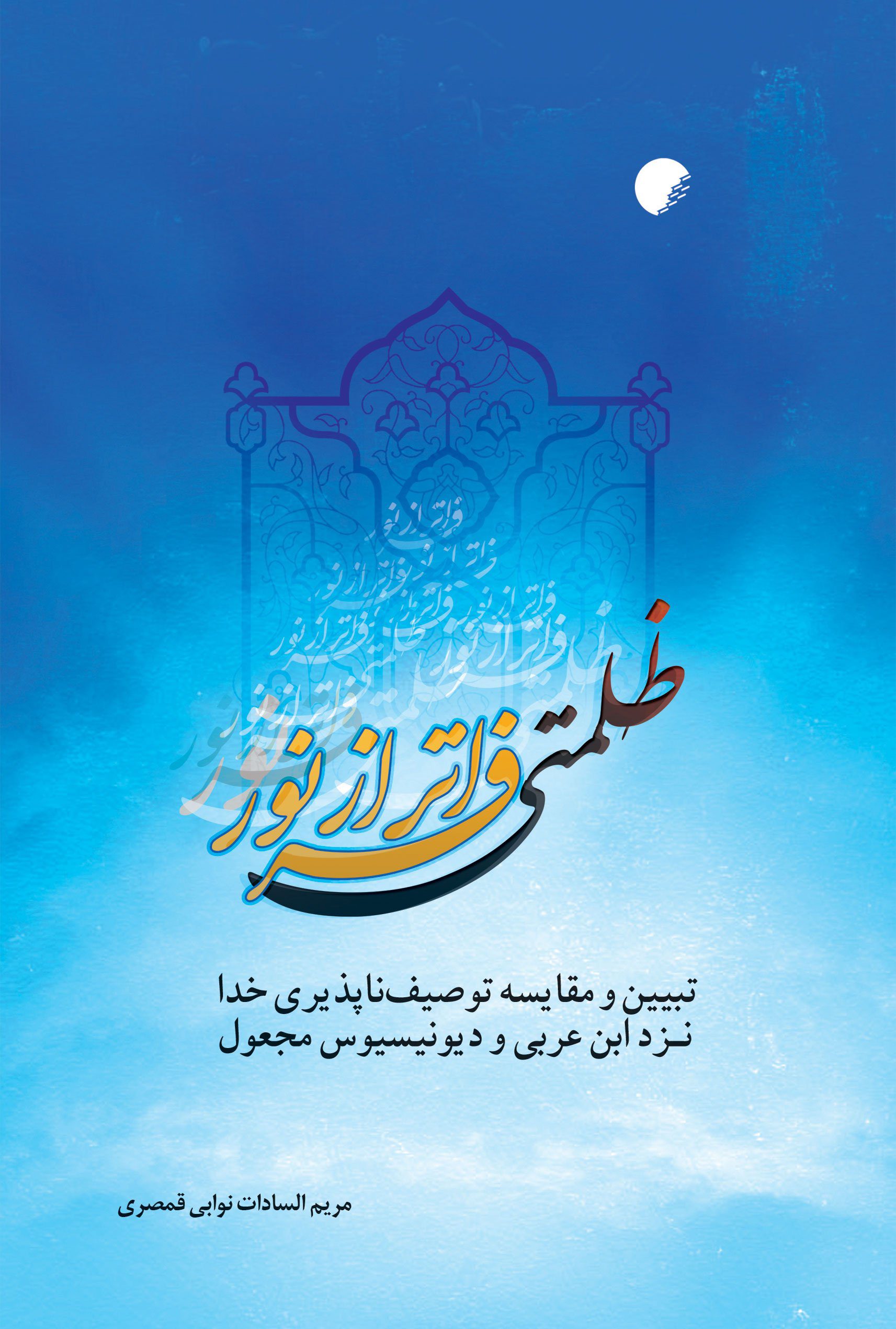ظلمتی فراتر از نور تبیین و مقایسه توصیف ناپذیری خدا نزد ابن عربی و دیونوسیوس مجعول