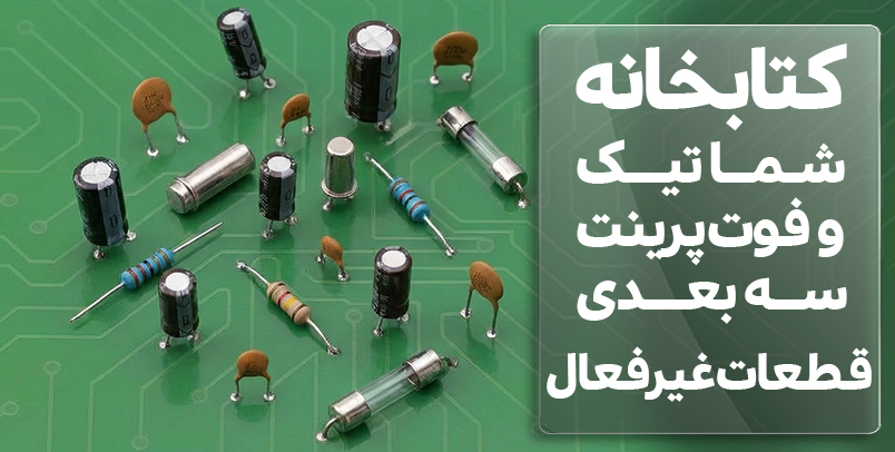 کتابخانه شماتیک و فوت پرینت سه بعدی قطعات غیرفعال