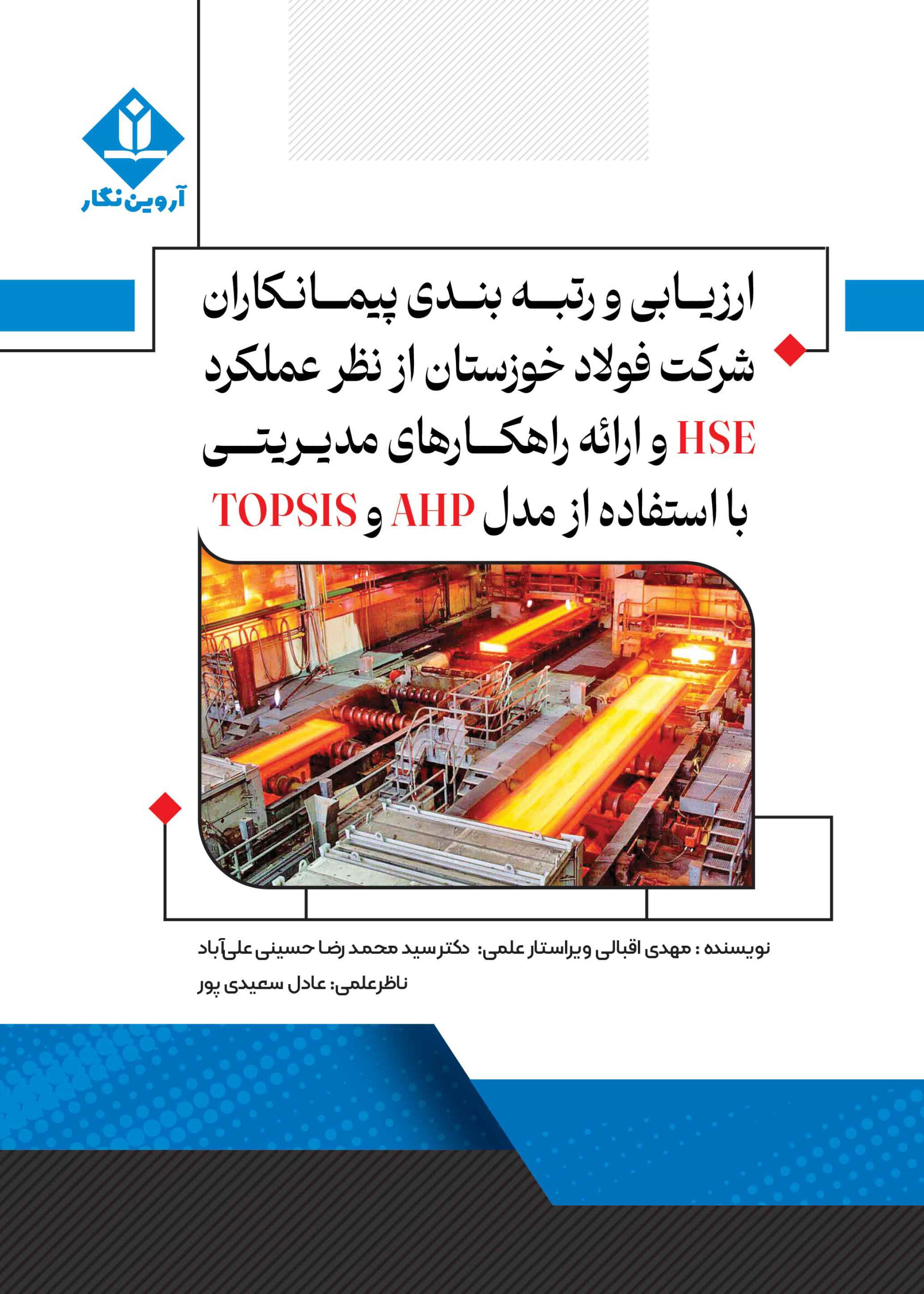 کتاب ارزیابی و رتبه بندی پیمانکاران شرکت فولاد خوزستان از نظر عملکرد HSE و ارائه راهکارهای مدیریتی با استفاده از مدل AHP و TOPSIS - آروین نگار