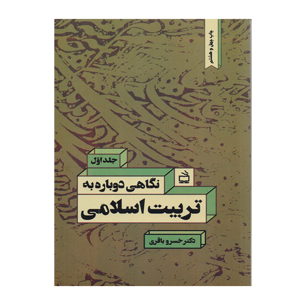 نگاهی دوباره به تربیت اسلامی: کاوشی برای تدوین چهارچوب نظری تربیت اسلامی/ جلد اول