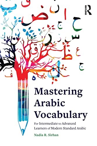 Mastering Arabic Vocabulary For Intermediate to Advanced Learners of Modern Standard Arabic